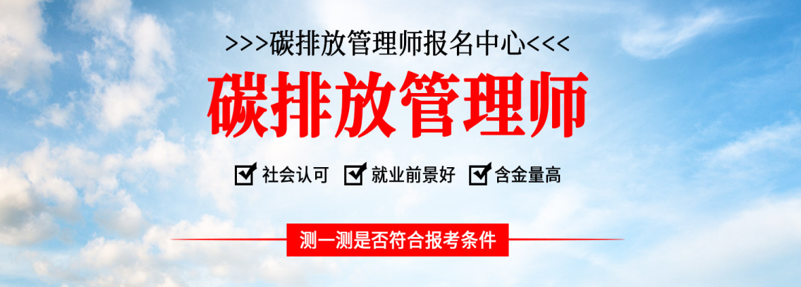 前十碳排放管理师培训机构排名榜 怎么报名碳排放管理师